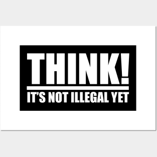 Think it's not Illegal Yet! Posters and Art